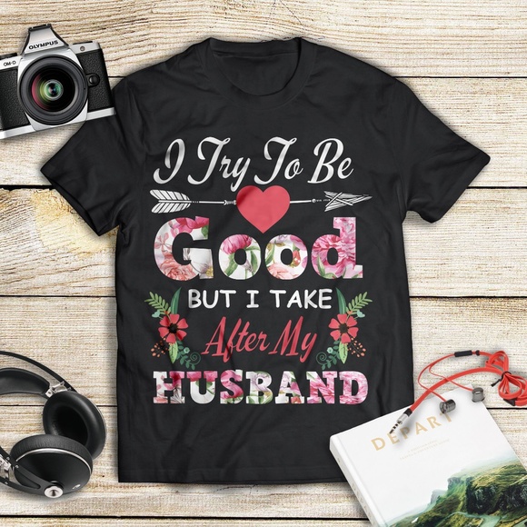 I try to be good but I take after my Husband Shirt - Picture 1 of 1